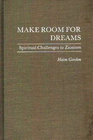 Make Room for Dreams: Spiritual Challenges to Zionism de Haim Gordon