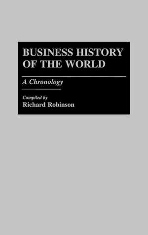 Business History of the World: A Chronology de Richard Robinson