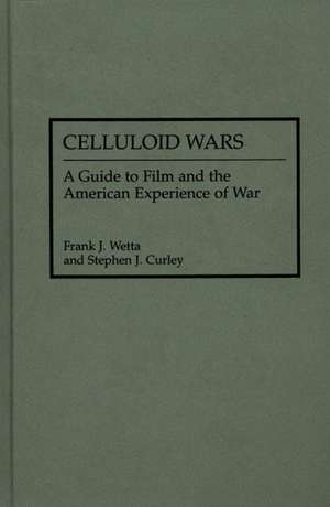 Celluloid Wars: A Guide to Film and the American Experience of War de Stephen Curley