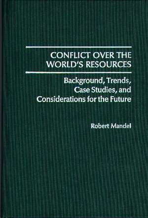 Conflict Over the World's Resources de Robert Mandel