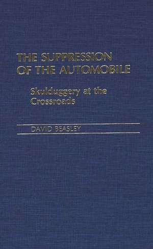 The Suppression of the Automobile: Skulduggery at the Crossroads de David R. Beasley