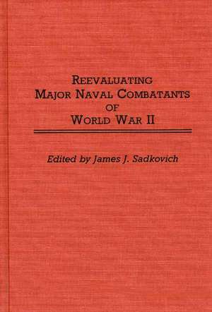 Reevaluating Major Naval Combatants of World War II de James J. Sadkovich