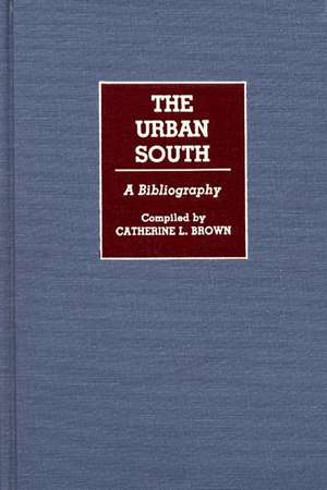 The Urban South: A Bibliography de Catherine L. Brown