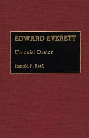 Edward Everett: Unionist Orator de Ronald Reid