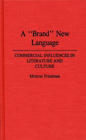 A Brand New Language: Commercial Influences in Literature and Culture de Monroe Friedman