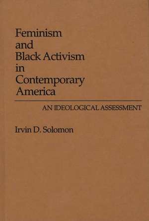 Feminism and Black Activism in Contemporary America: An Ideological Assessment de Irvin D. Solomon