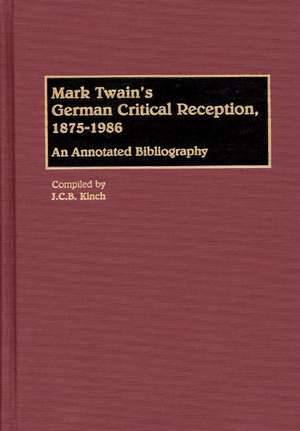 Mark Twain's German Critical Reception, 1875-1986: An Annotated Bibliography de J. C. B. Kinch