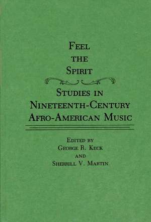 Feel the Spirit: Studies in Nineteenth-Century Afro-American Music de Sherrill Martin