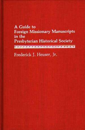 A Guide to Foreign Missionary Manuscripts in the Presbyterian Historical Society de Presbyterian Historical Society