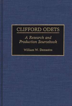 Clifford Odets: A Research and Production Sourcebook de William W. Demastes