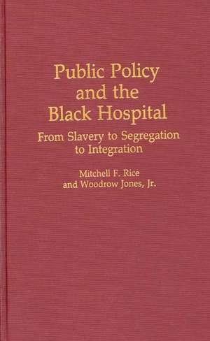 Public Policy and the Black Hospital: From Slavery to Segregation to Integration de Woodrow Jones