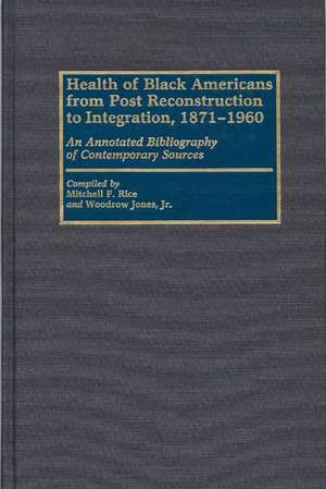 Health of Black Americans from Post-Reconstruction to Integration, 1871-1960: An Annotated Bibliography of Contemporary Sources de Woodrow Jones