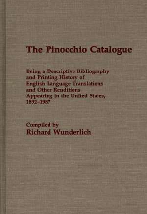 The Pinocchio Catalogue: Being a Descriptive Bibliography and Printing History of English Language Translations and Other Renditions Appearing de Richard Wunderlich