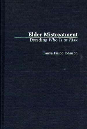 Elder Mistreatment: Deciding Who Is at Risk de Tanya F. Johnson