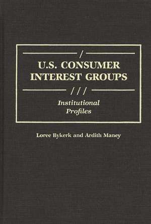 U.S. Consumer Interest Groups: Institutional Profiles de Loree Bykerk