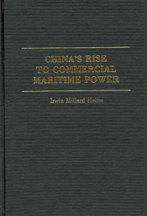 China's Rise to Commercial Maritime Power de Irwin Millard Heine