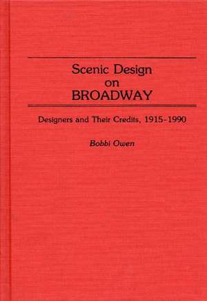 Scenic Design on Broadway: Designers and Their Credits, 1915-1990 de Bobbi Owen