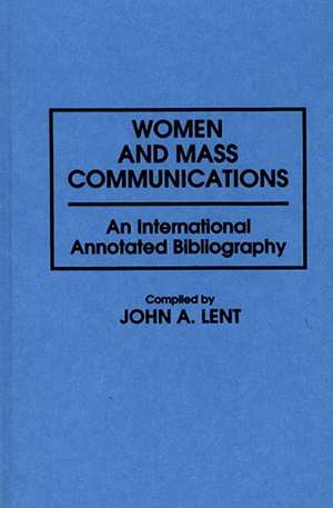 Women and Mass Communications: An International Annotated Bibliography de John Lent