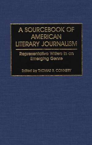 A Sourcebook of American Literary Journalism: Representative Writers in an Emerging Genre de Thomas B. Connery