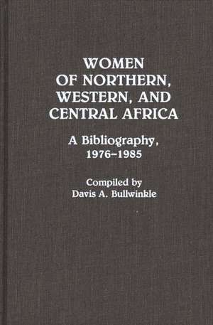 Women of Northern, Western, and Central Africa: A Bibliography, 1976-1985 de Davis Bullwinkle