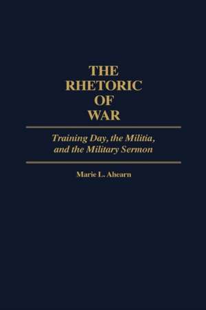 The Rhetoric of War: Training Day, the Militia, and the Military Sermon de Marie L. Ahearn