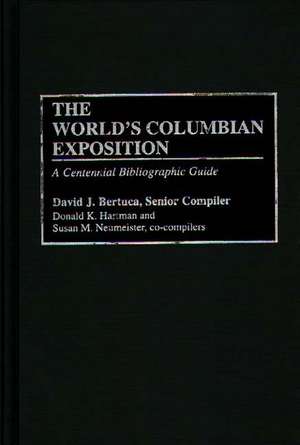 The World's Columbian Exposition: A Centennial Bibliographic Guide de David J. Bertuca