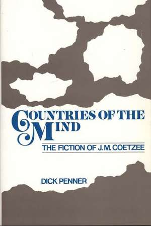 Countries of the Mind: The Fiction of J. M. Coetzee de Allen Richard Penner