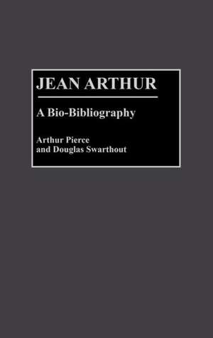 Jean Arthur: A Bio-Bibliography de Arthur Pierce