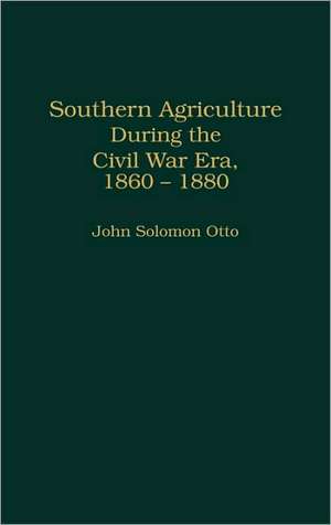 Southern Agriculture During the Civil War Era, 1860-1880 de John Otto