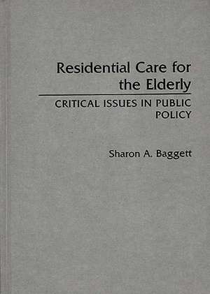 Residential Care for the Elderly: Critical Issues in Public Policy de Sharon Baggett