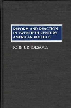 Reform and Reaction in Twentieth Century American Politics de John J. Broesamle