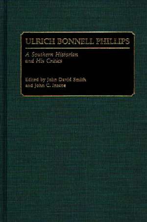 Ulrich Bonnell Phillips: A Southern Historian and His Critics de John C. Inscoe