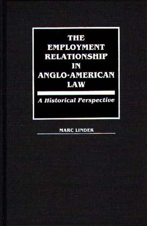 The Employment Relationship in Anglo-American Law: A Historical Perspective de Marc Linder