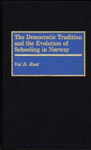 The Democratic Tradition and the Evolution of Schooling in Norway de Val Dean Rust