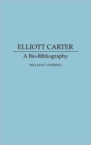 Elliott Carter: A Bio-Bibliography de William Doering