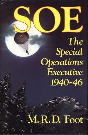 SOE: An Outline History of the Special Operations Executive 1940-46 de M. R. D. Foot