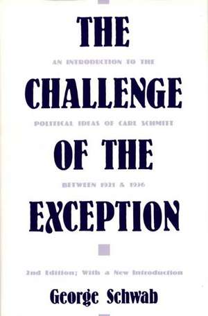 The Challenge of the Exception: An Introduction to the Political Ideas of Carl Schmitt Between 1921 and 1936, 2nd Edition de George Schwab