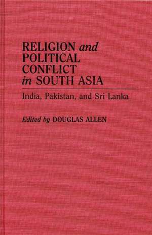 Religion and Political Conflict in South Asia: India, Pakistan, and Sri Lanka de Douglas Allen