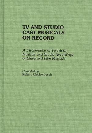 TV and Studio Cast Musicals on Record: A Discography of Television Musicals and Studio Recordings of Stage and Film Musicals de Richard C. Lynch