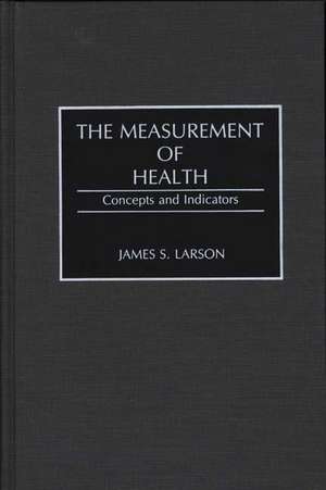 The Measurement of Health: Concepts and Indicators de James Larson