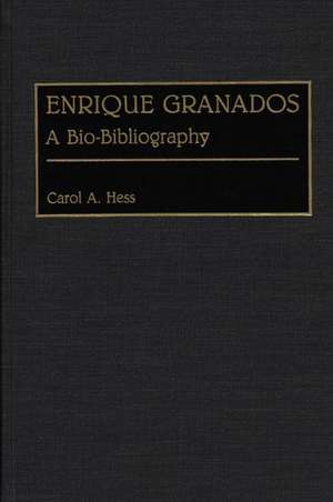 Enrique Granados: A Bio-Bibliography de Carol A. Hess