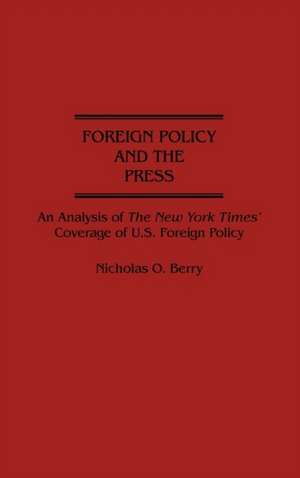 Foreign Policy and the Press: An Analysis of The New York Times' Coverage of U.S. Foreign Policy de Nicholas Berry