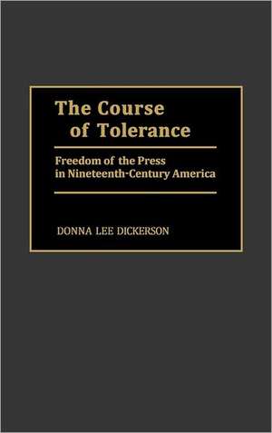 The Course of Tolerance: Freedom of the Press in Nineteenth-Century America de Donna L. Dickerson