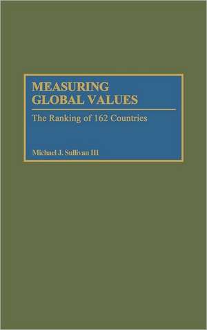 Measuring Global Values: The Ranking of 162 Countries de Michael J. Sullivan