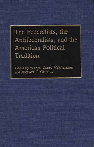 The Federalists, the Antifederalists, and the American Political Tradition de Michael T. Gibbons