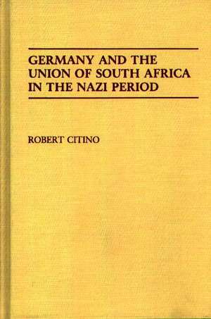 Germany and the Union of South Africa in the Nazi Period de Robert M. Citino