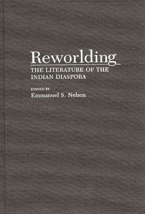 Reworlding: The Literature of the Indian Diaspora de Emmanuel S. Nelson