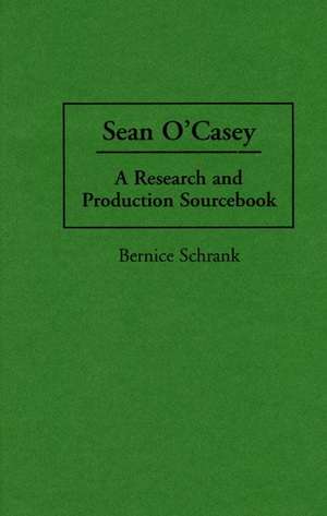 Sean O'Casey: A Research and Production Sourcebook de Bernice Schrank