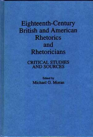 Eighteenth-Century British and American Rhetorics and Rhetoricians: Critical Studies and Sources de Michael G. Moran