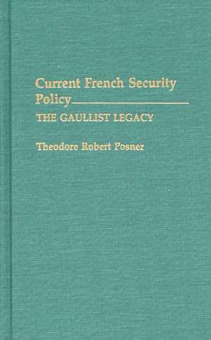 Current French Security Policy: The Gaullist Legacy de Theodore Posner